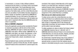 Page 120116
or transmission, or viruses or other software problems 
introduced into the Pr
oduct; or (j) Product used or purchased 
outside the United States. Th is Limited Warranty covers 
batteries only if battery capacity falls below 80% of rated 
capacity or the battery leaks, and this Limited Warranty does 
not cover any battery if (i) the battery has been charged by a 
battery charger not specified  or approved by SAMSUNG for 
charging the battery; (ii) any of  the seals on the battery are 
broken or show...