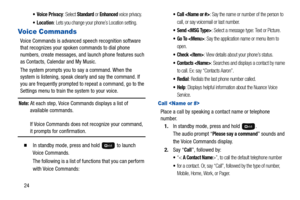 Page 2824
 Voice Privacy: Select Standard or Enhanced voice privacy. 
: Lets you change your phone’s Location setting. 
Voice Commands
Voice Commands is advanced speech recognition software 
that recognizes your spoken commands to dial phone 
numbers, create messages, and launch phone features such 
as Contacts, Calendar and My Music.
The system prompts you to say a command. When the 
system is listening, speak clearly and say the command. If 
you are frequently prompted to repeat a command, go to the 
Settings...