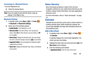 Page 73Tools       69
Connecting to a Bluetooth Device
From the Registered List,
  Select the desired device.
Note: If you are unable to pair with the device a pop-up 
displays. Press Ye s to retry.
Bluetooth Settings
1. In standby mode, press Menu () ➔  Tools  
➔  Bluetooth  ➔ Bluetooth Settings .
2. Select one of the following options: 
 Enable/Disable: Turns Bluetooth on or off. 
: Lets other devices “see” (access) your 
device. Select 
On for other devices to see your device, or Off 
for no visibility.
:...