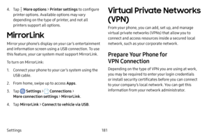 Page 188Settings181
4. Tap  More options > Printer settings  to configure 
printer options. Available options may vary 
depending on the type of printer, and not all 
printers support all options.
MirrorLink
Mirror your phone’s display on your car’s entertainment 
and information screen using a USB connection. To use 
this feature, your car system must support MirrorLink.
To turn on MirrorLink:
1. Connect your phone to your car’s system using the 
USB cable.
2. From home, swipe up to access Apps .
3. Tap...