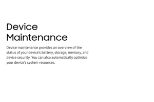 Page 215Device 
Maintenance 
Device maintenance provides an overview of the 
status of your device’s battery, storage, memory, and 
device security. You can also automatically optimize 
your device’s system resources. 