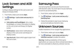 Page 230Settings223
Lock Screen and AOD 
Settings
Configure display settings for the Lock screen and 
Always On Display (AOD).
1. From home, swipe up to access Apps.
2. Tap  Settings > Lock screen and security fo r 
options:
• Information and FaceWidgets : Set a clock, 
FaceWidgets, or Contact Information to display 
on the Lock screen and Always On Display 
screen.
• Notifications : Select which notifications to 
display on the Lock screen and Always On 
Display screen.
• App shortcuts : Select which apps to...