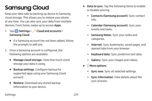 Page 236Settings229
Samsung Cloud
Keep your data safe by backing up device to Samsung 
cloud storage. This allows you to restore your phone 
at any time. You can also sync your data from multiple 
devices. From home, swipe up to access Apps.
1. Tap  Settings >  Cloud and accounts > 
Samsung Cloud .
• If a Samsung account has not been added, follow 
the prompts to add one.
2. Once a Samsung account is configured, the 
following options are available:
• Manage cloud storage : View how much cloud 
storage your data...