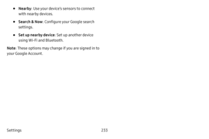 Page 240Settings233
• Nearby: Use your device’s sensors to connect 
with nearby devices.
• Search & Now : Configure your Google search 
settings.
• Set up nearby device : Set up another device 
using Wi-Fi and Bluetooth.
Note : These options may change if you are signed in to 
your Google Account. 