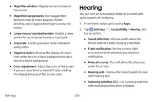 Page 243Settings236
• Magnifier window: Magnify content shown on 
the screen.
• Magnification gestures : Use exaggerated 
gestures such as triple-tapping, double 
pinching, and dragging two fingers across the 
screen. 
• Large mouse/touchpad pointer : Enable a large 
pointer for a connected mouse or touchpad.
• Grayscale : Enable grayscale mode instead of 
using colors.
• Negative colors : Reverse the display of colors 
from white text on a black background to black 
text on a white background.
• Color...