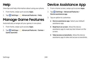 Page 247Settings240
Help
View tips and help information about using your phone.
1. From home, swipe up to access Apps.
2. Tap  Settings >  Advanced features  > Help .
Manage Game Features
Automatically arranges all your games in one place.
1. From home, swipe up to access Apps .
2. Tap  Settings >  Advanced features  > Games  > 
Game launcher .
Device Assistance App
1. From a Home screen, swipe up to access Apps .
2. Tap  Settings > Advanced features  > 
Device assistance app .
3. Tap an option to customize:
•...