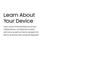 Page 26Learn About 
Your Device
Learn some of the key features of your 
mobile device, including the screens 
and icons, as well as how to navigate the 
device and enter text using the keyboard. 