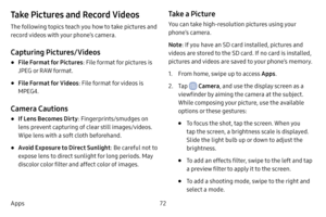 Page 7972
Apps
Take Pictures and Record Videos
The following topics teach you how to take pictures and 
record videos with your phone’s camera.
Capturing Pictures/Videos
• File Format for Pictures : File format for pictures is 
JPEG or RAW format.
• File Format for Videos : File format for videos is 
MPEG4.
Camera Cautions
• If Lens Becomes Dirty : Fingerprints/smudges on 
lens prevent capturing of clear still images/videos. 
Wipe lens with a soft cloth beforehand.
• Avoid Exposure to Direct Sunlight : Be...