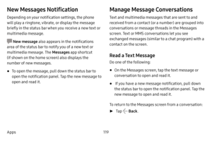 Page 126119
Apps
New Messages Notification
Depending on your notification settings, the phone 
will play a ringtone, vibrate, or display the message 
briefly in the status bar when you receive a new text or 
multimedia message.
 New message  also appears in the notifications 
area of the status bar to notify you of a new text or 
multimedia message. The Messages app shortcut 
(if shown on the home screen) also displays the 
number of new messages.
• To open the message, pull down the status bar to 
open the...