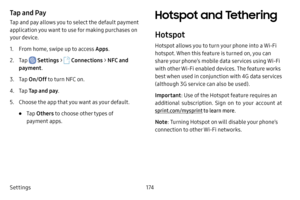 Page 181Settings174
Tap and Pay
Tap and pay allows you to select the default payment 
application you want to use for making purchases on 
your device.
1. From home, swipe up to access Apps.
2. Tap  Settings >  Connections  > NFC and 
payment .
3. Tap On/Off  to turn NFC on.
4.Tap Tap and pay .
5.Choose the app that you want as your default.
•Tap Others  to choose other types of 
payment apps. Hotspot and 
Tethering
Hotspot
Hotspot allow s you  to  turn  your phone into a Wi‑Fi 
hotspot.  When this feature is...