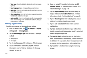 Page 122117
 Voice input: check this field to be able to enter text in a message 
by talking.
 Input languages: tap on a language that you want to input.
: check this field to automatically correct some common 
misspellings as you type.
 Show suggestions: check this field to show suggested words in a 
field above the keyboard as you type.
: check this field to automatically enter a suggested 
word, shown in orange in the field above the keyboard, when you 
enter a space or punctuation.
Samsung Keypad settings...