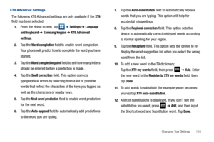 Page 123Changing Your Settings       118
XT9 Advanced Settings
The following XT9 Advanced settings are only available if the XT9 
field has been selected.
1.From the Home screen, tap   ➔ Settings ➔ Language 
and keyboard
 ➔ Samsung keypad ➔ XT9 Advanced 
settings
.
2.Ta p  t h e  Word completion field to enable word completion. 
Your phone will predict how to complete the word you have 
started.
3.Ta p  t h e  Word completion point field to set how many letters 
should be entered before a prediction is made....