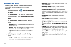 Page 124119
Voice Input and Output
This feature allows the device to provide a verbal readout of 
onscreen data such as messages and incoming caller 
information.
1.From the Home screen, tap   ➔ Settings ➔ Voice input 
and output
.
2.Ta p  Voice recognition to and tap on the Voice recognition 
format that you want. Select 
Samsung powered by Vlingo or 
Google.
3.Ta p  Voice recognition settings to access the following 
options:
 Language: allows you set the language you will be using for your 
voice input and...