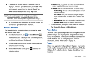 Page 161Applications       156 4.
If speaking the address, the Voice guidance screen is 
displayed. For voice-guided navigation you need to install 
text-to-speech support from the Android Market. Tap 
Install to install the application or tap Skip to exit.
Note: You will need to be signed on to your Google account before 
downloading applications from the Android Market. For more 
information, refer to “Creating a New Google Account”  on page 11.
5.As you drive the route display will be updated and you will...