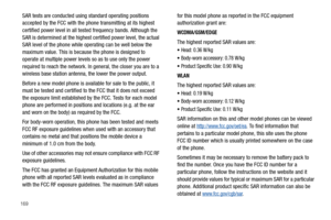 Page 174169
SAR tests are conducted using standard operating positions 
accepted by the FCC with the phone transmitting at its highest 
certified power level in all tested frequency bands. Although the 
SAR is determined at the highest certified power level, the actual 
SAR level of the phone while operating can be well below the 
maximum value. This is because the phone is designed to 
operate at multiple power levels so as to use only the power 
required to reach the network. In general, the closer you are to...