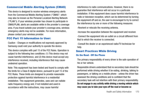 Page 175Health and Safety Information       170
Commercial Mobile Alerting System (CMAS)
This device is designed to receive wireless emergency alerts 
from the Commercial Mobile Alerting System (CMAS; which 
may also be known as the Personal Localized Alerting Network 
(PLAN)). If your wireless provider has chosen to participate in 
CMAS/PLAN, alerts are available while in the providers coverage 
area. If you travel outside your providers coverage area, wireless 
emergency alerts may not be available. For more...