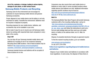 Page 178173
risk of fire, explosion, or leakage, leading to serious injuries, 
damages to your phone, or other serious hazard.
Samsung Mobile Products and Recycling
Samsung cares for the environment and encourages its 
customers to recycle Samsung mobile devices and genuine 
Samsung accessories.
Proper disposal of your mobile device and its battery is not only 
important for safety, it benefits the environment. Batteries must 
be recycled or disposed of properly.
Recycling programs for your mobile device,...