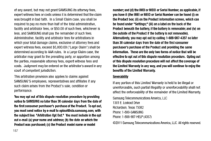 Page 192187
of any award, but may not grant SAMSUNG its attorney fees, 
expert witness fees or costs unless it is determined that the claim 
was brought in bad faith.  In a Small Claim case, you shall be 
required to pay no more than half of the total administrative, 
facility and arbitrator fees, or $50.00 of such fees, whichever is 
less, and SAMSUNG shall pay the remainder of such fees.  
Administrative, facility and arbitrator fees for arbitrations in 
which your total damage claims, exclusive of attorney...