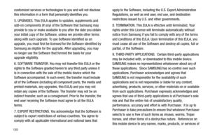 Page 194189
customized services or technologies to you and will not disclose 
this information in a form that personally identifies you.
5. UPGRADES. This EULA applies to updates, supplements and 
add-on components (if any) of the Software that Samsung may 
provide to you or make available to you after the date you obtain 
your initial copy of the Software, unless we provide other terms 
along with such upgrade. To use Software identified as an 
upgrade, you must first be licensed for the Software identified by...