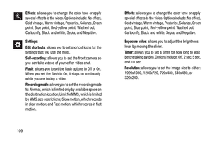 Page 116109
Effects: allows you to change the color tone or apply 
special effects to the video. Options include: No effect, 
Cold vintage, Warm vintage, Posterize, Solarize, Green 
point, Blue point, Red-yellow point, Washed out, 
Cartoonify, Black and white, Sepia, and Negative.
Settings:
Edit shortcuts
: allows you to set shortcut icons for the 
settings that you use the most.
Self-recording: allows you to set the front camera so 
you can take videos of yourself or video chat.
Flash: allows you to set the...