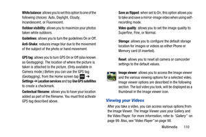 Page 117Multimedia       110
Viewing your Videos
After you take a video, you can access various options from 
the Image Viewer. The Image Viewer uses your Gallery and 
the Video Player. For more information, refer to “Gallery”  on 
page 99. Also, see“Video Player” on page 98.
White balance: allows you to set this option to one of the 
following choices: Auto, Daylight, Cloudy, 
Incandescent, or Fluorescent.
Outdoor visibility: allows you to maximize your photos 
taken while outdoors.
Guidelines: allows you to...