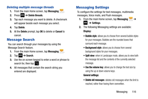 Page 123Messaging       116
Deleting multiple message threads
1.From the main Home screen, tap Messaging .
2.Press   ➔ Delete threads.
3. Tap each message you want to delete. A checkmark 
will appear beside each message you select.
4. Ta p  
Delete.
5. At the 
Delete prompt, tap OK to delete or Cancel to 
cancel.
Message Search
You can search through your messages by using the 
Message Search feature. 1. From the main Home screen, tap 
Messaging .
2.Ta p    ➔ Search.
3. Use the on-screen keypad to enter a word...