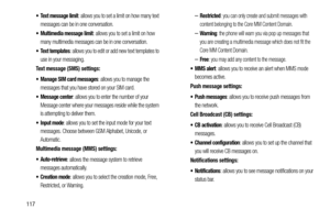 Page 124117
 Text message limit: allows you to set a limit on how many text 
messages can be in one conversation.
 Multimedia message limit: allows you to set a limit on how 
many multimedia messages can be in one conversation.
 Text templates: allows you to edit or add new text templates to 
use in your messaging.
Text message (SMS) settings:
 Manage SIM card messages
: allows you to manage the 
messages that you have stored on your SIM card.
 Message center: allows you to enter the number of your 
Message...
