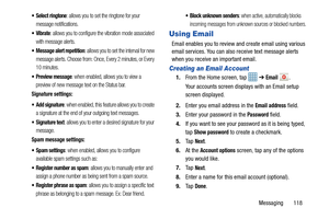 Page 125Messaging       118
 Select ringtone: allows you to set the ringtone for your 
message notifications.
: allows you to configure the vibration mode associated 
with message alerts.
 Message alert repetition: allows you to set the interval for new 
message alerts. Choose from: Once, Every 2 minutes, or Every 
10 minutes.
 Preview message: when enabled, allows you to view a 
preview of new message text on the Status bar.
Signature settings:
 Add signature
: when enabled, this feature allows you to create 
a...