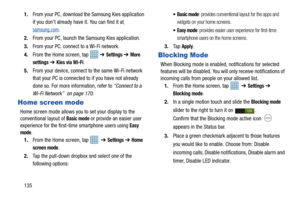 Page 1421351.
From your PC, download th e Samsung Kies application 
if you don’t already have it. You can find it at
 
samsung.com.
2. From your PC, launch the Samsung Kies application.
3. From your PC, connect to a Wi-Fi network.
4. From the Home screen, tap    ➔ 
Settings ➔ More 
settings
  ➔ Kies via Wi-Fi.
5. From your device, connect to the same Wi-Fi network 
that your PC is connected to  if you have not already 
done so. For more information, refer to  “Connect to a 
Wi-Fi Network”  on page 170.
Home...