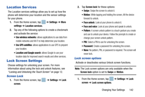 Page 149Changing Your Settings       142
Location Ser vices
The Location services settings allow you to set up how the 
phone will determine your location and the sensor settings 
for your phone.
1. From the Home screen, tap    ➔ 
Settings ➔ More 
settings 
➔ Location services.
2. Tap any of the following options to create a checkmark 
and activate the service:
 Use wireless networks: allows applications to use data from 
mobile networks and Wi-Fi to help determine your location.
 Use GPS satellites: allows...