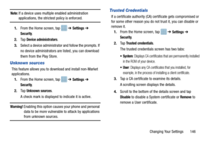 Page 153Changing Your Settings       146
Note: If a device uses multiple enabled administration applications, the strictest policy is enforced.
1. From the Home screen, tap    ➔ 
Settings ➔ 
Security.
2. Ta p  
Device administrators.
3. Select a device administrator and follow the prompts. If 
no device administrators are listed, you can download 
them from the Play Store.
Unknown sources
This feature allows you to download and install non-Market 
applications.
1. From the Home screen, tap    ➔ 
Settings ➔...