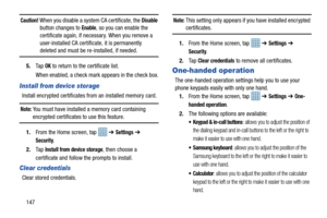 Page 154147
Caution! When you disable a system CA certificate, the Disable button changes to Enable, so you can enable the 
certificate again, if necessary. When you remove a 
user-installed CA certificate, it is permanently 
deleted and must be re-installed, if needed.
5. Ta p  
OK to return to the certificate list.
When enabled, a check mark appears in the check box.
Install from device storage
Install encrypted certificates from an installed memory card.
Note: You must have installed a memory card containing...