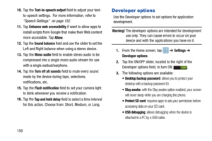 Page 16615910.
Ta p  t h e  
Text-to-speech output field to adjust your text-
to-speech settings.  For more information, refer to 
“Speech Settings”  on page 152.
11. Ta p  
Enhance web  accessibility if want to allow apps to 
install scripts from Google that make their Web content 
more accessible. Tap 
Allow.
12. Ta p  t h e  
Sound balance field and use the slider to set the 
Left and Right balance when using a stereo device.
13. Ta p  t h e  
Mono audio field to enable stereo audio to be 
compressed into a...