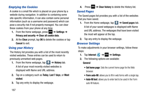 Page 174167
Emptying the Cookies
A cookie is a small file which is placed on your phone by a 
website during navigation. In addition to containing some 
site-specific information, it can also contain some personal 
information (such as a username and password) which can 
pose a security risk if not pr operly managed. You can clear 
these cookies from your phone at any time.
1. From the Home webpage, press 
 ➔ Settings ➔ 
Privacy and security ➔ Clear all cookie data.
2. At the Clear prompt, tap OK to delete the...