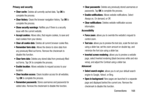 Page 175Connections       168
Privacy and security Clear cache
: Deletes all currently cached data. Tap OK to 
complete the process.
: Clears the browser navigation history. Tap OK to 
complete the process.
 Show security warnings: Notifies you if there is a security 
issue with the current website.
 Accept cookies: Allows sites, that require cookies, to save and 
read cookies from your device.
 Clear all cookie data: Deletes all current browser cookie files.
 Remember form data: Allows the device to store data...