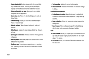 Page 176169
 Enable JavaScript: Enables Javascript for the current Web 
page. Without this feature, some pages may not display 
properly. Remove the checkmark to disable this function.
 Allow multiple tabs per app: Allows you to use multiple 
navigation tabs per application.
 Enable plug-ins: Allows the download of plug-ins such as 
Adobe Flash.
: Allows you to set your default storage to 
Phone or Memory Card.
 Website settings: View advanced settings for individual 
websites.
 Default zoom: Adjusts the zoom...