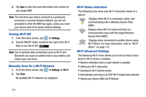 Page 1781715.
Ta p  
Save to store the new information and connect to 
your target WAP.
Note: The next time your device connects to a previously 
accessed or secured wireless network, you are not 
prompted to enter the WAP key again, unless you reset 
your device back to its factory default settings.
Turning Wi-Fi Off
1. From the Home screen, tap    ➔ Settings.
2. Tap the ON/OFF slider, located to the right of the Wi-Fi 
field, to turn Wi-Fi OFF  . 
Note: Use of wireless data conn ections such as Wi-Fi and...