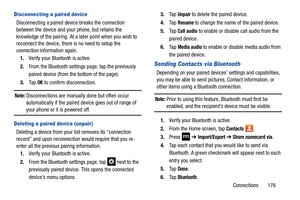 Page 183Connections       176
Disconnecting a paired device
Disconnecting a paired device breaks the connection 
between the device and your phone, but retains the 
knowledge of the pairing. At a later point when you wish to 
reconnect the device, there is no need to setup the 
connection information again.1. Verify your Bluetooth is active.
2. From the Bluetooth settings page, tap the previously 
paired device (from th e bottom of the page).
3. Ta p  
OK to confirm disconnection.
Note: Disconnections are manual...