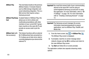 Page 188181
Important! You must first connect both of your communicating devices to the same Wi -Fi and be using an 
active/registered Samsung account prior to using 
this application. For more  information, refer to “Wi-
Fi Settings”   on page 126. For more information, 
refer to “Creating a Samsung Account”   on page 
12.
Important! The Samsung account manages the access 
information (username/password) to several 
applications, such as AllShare Play, ChatON, and 
Media Hub.
1. From the Home screen, tap    ➔...