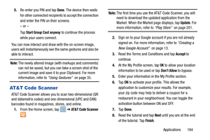 Page 191Applications       184
5.
Re-enter you PIN and tap 
Done. The device then waits 
for other connected recipients to accept the connection 
and enter the PIN on their screens.
– or –
Ta p  
Start Group Cast anyway to continue the process 
while your users connect.
You can now interact and draw with the on-screen image, 
users will instantaneously see the same gestures and also be 
able to interact.
Note: The newly altered image (with markups and comments) 
can not be saved, but you can take a screen shot...