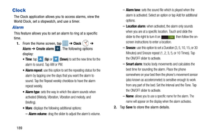 Page 196189
Clock
The Clock application allows you to access alarms, view the 
World Clock, set a stopwatch, and use a timer.
Alarm
This feature allows you to set an alarm to ring at a specific 
time.1. From the Home screen, tap    ➔ 
Clock  ➔ 
Alarm ➔ Create alarm . The following options 
display:
: tap  (Up) or   (Down) to set the new time for the 
alarm to sound. Tap AM or PM.
: use this option to set the repeating status for the 
alarm by tapping one the days that you want the alarm to 
sound. Tap the Repeat...