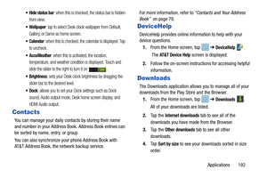 Page 199Applications       192
: when this is checked, the status bar is hidden 
from view.
 Wallpaper: tap to select Desk clock wallpaper from Default, 
Gallery, or Same as home screen.
: when this is checked, the calendar is displayed. Tap 
to uncheck.
 AccuWeather: when this is activated, the location, 
temperature, and weather condition is displayed. Touch and 
slide the slider to the right to turn it on  .
: sets your Desk clock brightness by dragging the 
slider bar to the desired level.
: allows you to...