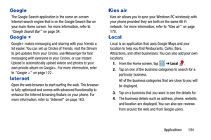 Page 201Applications       194
Google
The Google Search application is the same on-screen 
Internet search engine that is on the Google Search Bar on 
your main Home screen. For more information, refer to 
“Google Search Bar”   on page 34.
Google +
Google+ makes messaging and sharing with your friends a 
lot easier. You can set up Circles of friends, visit the Stream 
to get updates from your Circles, use Messenger for fast 
messaging with everyone in your Circles, or use Instant 
Upload to automatically upload...