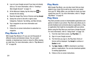 Page 2082012.
Log on to your Google account if you have not already 
done so. For more information, refer to  “Creating a 
New Google Account”   on page 13.
3. At the Welcome! display, tap the shop icon   to 
browse the full catalog.
4. Read the Google Play Terms of Service and tap 
Accept.
5. Sweep the screen to the left or right to view 
Categories, Featured, Top Selling, and New Arrivals.
6. Tap a magazine to see more information and 
subscribe.
7. Follow the on-screen instructions to subscribe to a...