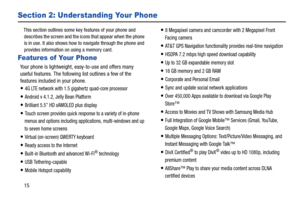 Page 2215
Section 2: Understanding Your Phone
This section outlines some key features of your phone and describes the screen  and the icons that appear when the phone 
is in use. It also shows how to  navigate through the phone and 
provides information on using a memory card.
Features of Your Phone
Your phone is lightweight, easy-to-use and offers many 
useful features. The following list outlines a few of the 
features included in your phone.
4G LTE network with 1.5 gigahertz quad-core processor
Android v...