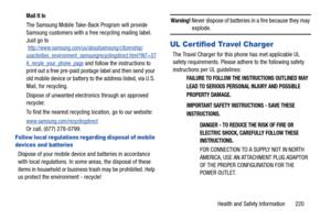 Page 227Health and Safety Information       220
Mail It In
The Samsung Mobile Take-Back Program will provide 
Samsung customers with a free recycling mailing label. 
Just go to
 
http://www.samsung.com/us/aboutsamsung/citizenship/
usactivities_environment_samsungrecyclingdirect.html?INT=ST
A_recyle_your_phone_page and follow the instructions to 
print out a free pre-paid postage label and then send your 
old mobile device or battery to the address listed, via U.S. 
Mail, for recycling.
Dispose of unwanted electr...