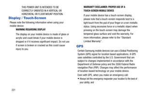 Page 228221THIS POWER UNIT IS INTENDED TO BE 
CORRECTLY ORIENTED IN A VERTICAL OR 
HORIZONTAL OR FLOOR MOUNT POSITION.
Display / Touch-Screen
Please note the following information when using your 
mobile device:
WARNING REGARDING DISPLAY
The display on your mobile 
device is made of glass or 
acrylic and could break if your mobile device is 
dropped or if it receives si gnificant impact. Do not use 
if screen is broken or cr acked as this could cause 
injury to you.
WARRANTY DISCLAIMER: PROPER USE OF A...