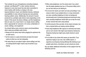 Page 231Health and Safety Information       224
This includes the use of headphones (including headsets, 
earbuds, and Bluetooth
® or other wireless devices). 
Exposure to very loud sound has also been associated in 
some studies with tinnitus (a ringing in the ear), 
hypersensitivity to sound, and  distorted hearing. Individual 
susceptibility to noise-induced hearing loss and potential 
hearing problem varies. Additionally, the amount of sound 
produced by a portable audio device varies depending on the...