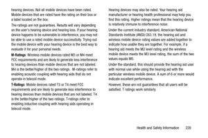 Page 235Health and Safety Information       228
hearing devices. Not all mobile
 devices have been rated. 
Mobile devices that are rated have the rating on their box or 
a label located on the box.
The ratings are not guarantees. Results will vary depending 
on the users hearing device an d hearing loss. If your hearing 
device happens to be vulnerable  to interference, you may not 
be able to use a rated mobile  device successfully. Trying out 
the mobile device with your hearing device is the best way to...