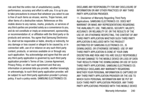 Page 247Warranty Information       240
risk and that the entire risk of unsatisfactory quality, 
performance, accuracy and effort is with you. It is up to you 
to take precautions to ensure th
at whatever you select to use 
is free of such items as viruses, worms, Trojan horses, and 
other items of a destructive nature. References on this 
mobile device to any names, ma rks, products, or services of 
any third-parties are provided solely as a convenience to you, 
and do not constitute or imply an endorsement,...